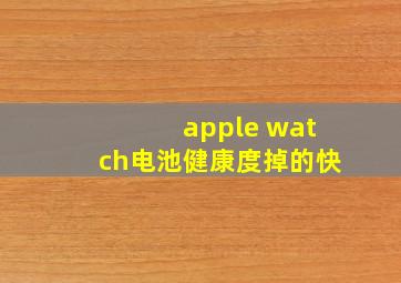 apple watch电池健康度掉的快